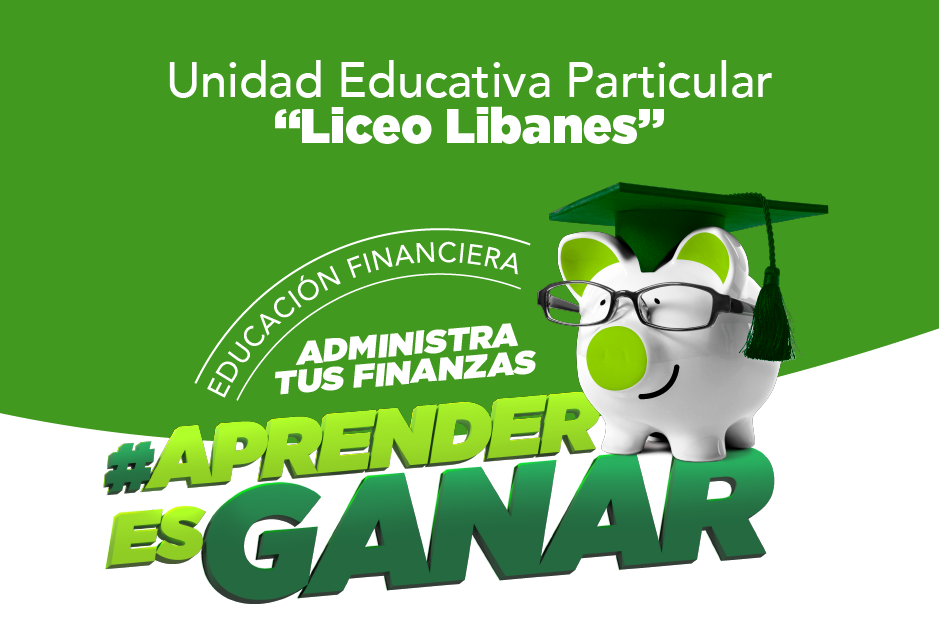 Unidad Educativa “Liceo Libanes” - Curso Educación Financiera -  Administra tus Finanzas 